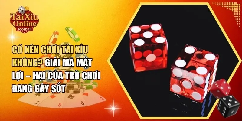 Có nên chơi tài xỉu không